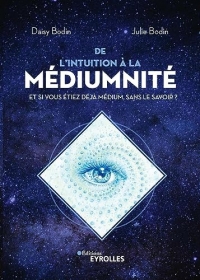 De l'intuition à la médiumnité: Et si vous étiez déjà médium, sans le savoir ?