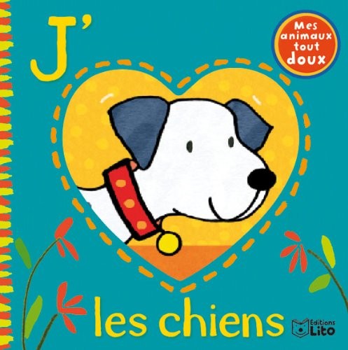 Mes Animaux Tout Doux : J'Aime les Chiens - De 0 à 3 ans