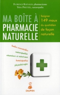 Ma boîte à pharmacie naturelle : Soigner 149 maux du quotidien de façon naturelle