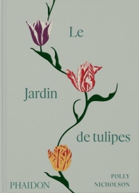 Le jardin de tulipes: Cultiver et collectionner des variétés botaniques, rares et annuelles