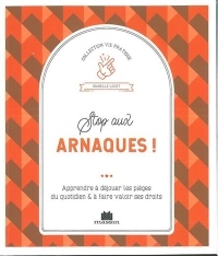 Stop aux arnaques ! : Apprendre à déjouer les pièges du quotidien & à faire valoir ses droits