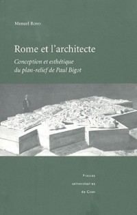 Rome et l'architecte : Conception et esthétique du plan-relief de Paul Bigot