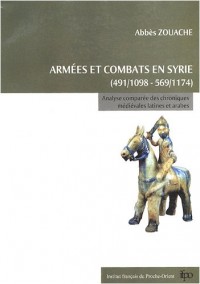 Armées et combats en Syrie de 491/1098 à 569/1174 : Analyse comparée des chroniques médiévales latines et arabes