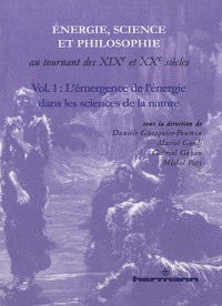 Énergie, science et philosophie au tournant des XIXe et XXe siècles Volume 1: L'émergence de l'énergie dans les sciences de la nature