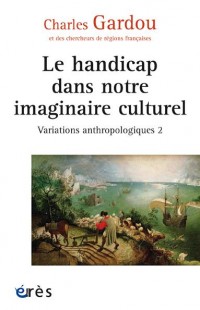 Variations anthropologiques : Volume 2, Le handicap dans notre imaginaire culturel