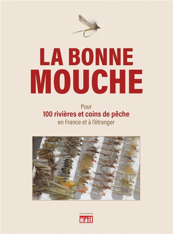 La bonne mouche : Quelles mouches utiliser pour 100 rivières et coins de pêche en France et à l'étranger