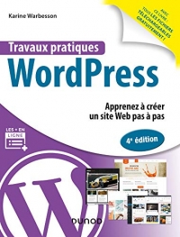 Travaux pratiques avec WordPress - 4e éd. - Apprenez à créer un site Web pas à pas: Apprenez à créer un site Web pas à pas