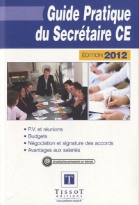 Guide pratique du secrétaire CE, Edition 2012 : P.V. et réunions, Budgets, Négociation et signatures des accords : Avantages aux salariés