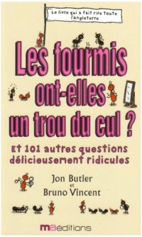 Les fourmis ont-elles un trou du cul ? : Et 101 autres questions complètement ridicules