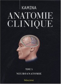 Anatomie clinique : Tome 5 : Neuroanatomie