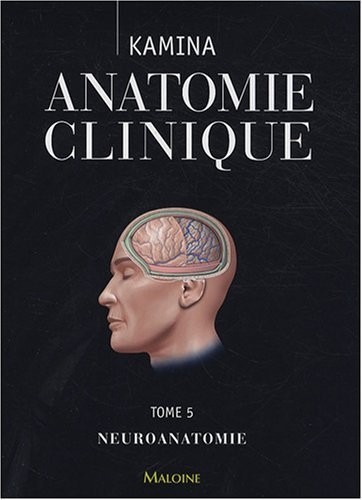 Anatomie clinique : Tome 5 : Neuroanatomie