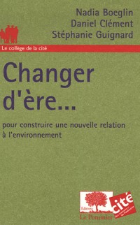 Changer d'ère... : Pour construire une nouvelle relation à l'environnement