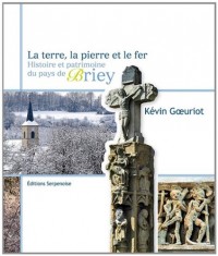 La terre, la pierre et le fer : Histoire et patrimoine du pays de Briey