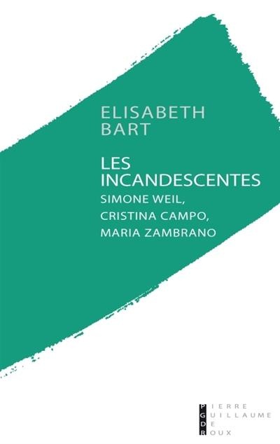 Les Incandescentes - Simone Weil, Cristina Campo et Maria Zambrano
