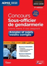 Concours Sous-officier de gendarmerie - Catégorie B - Annales et sujets inédits corrigés - Entraînement - À jour de la réforme - Concours 2015-2016