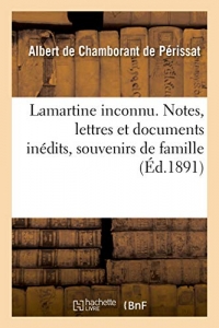 Lamartine inconnu. Notes, lettres et documents inédits, souvenirs de famille
