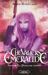 Les Chevaliers d'Emeraude, Tome 4 : la princesse rebelle