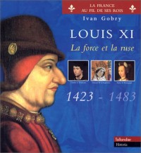 Louis XI, la force et la ruse (1423-1483)