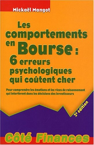 Les comportements en Bourse : 6 erreurs psychologiques qui coûtent cher : Pour comprendre les émotions et les vices de raisonnement qui interfèrent dans les décisions des investisseurs