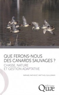 Que ferons-nous des canards sauvages ?: Chasse, nature et gestion adaptative.