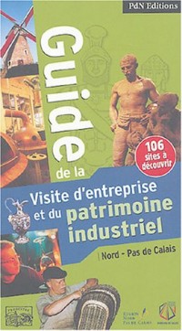 Guide de la Visite d'entreprise et du patrimoine industriel : Nord-Pas de Calais