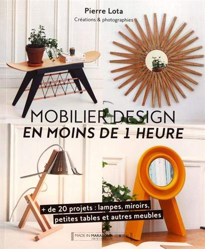 Mobilier design en moins d'1 heure: + de 20 projets : lampes, miroirs, petites tables et autres meubles