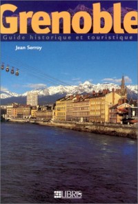 Grenoble : Guide historique et touristique