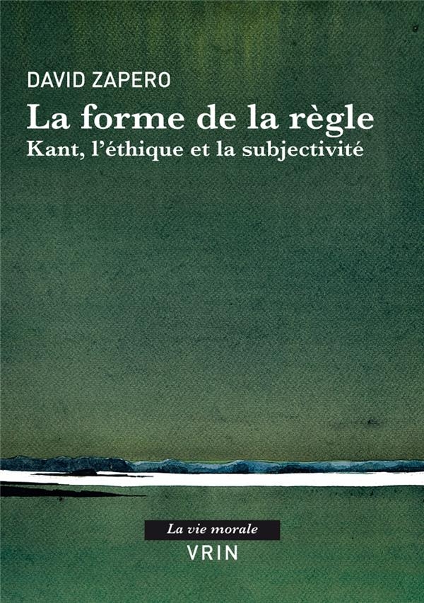 La forme de la règle: Kant, l'éthique et la subjectivité