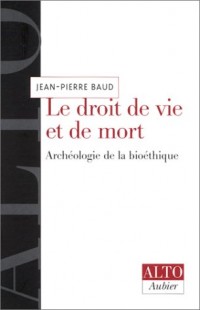 Le droit de vie et de mort. Archéologie de la bioéthique