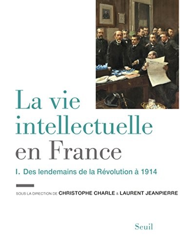 La Vie intellectuelle en France - Tome 1. Des lendemains de la Révolution à 1914 (1)