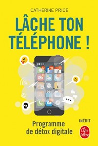 Lâche ton téléphone !: Programme de détox digitale