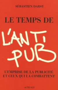 Le temps de l'antipub : L'emprise de la publicité et ceux qui la combattent