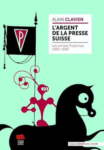L'argent de la presse suisse: Les années Publicitas 1890-1990