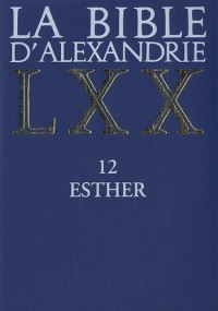 La Bible d'Alexandrie : XII : Esther