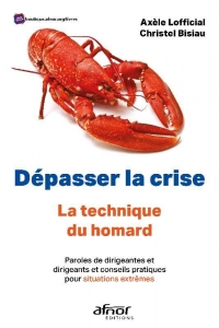 Dépasser la crise, la technique du homard !: Paroles de dirigeants et conseils pratiques pour situations extrêmes et dépasser