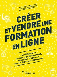 Créer et vendre une formation en ligne : La méthode pour trouver le positionnement, structurer le contenu, obtenir des ventes récurrentes