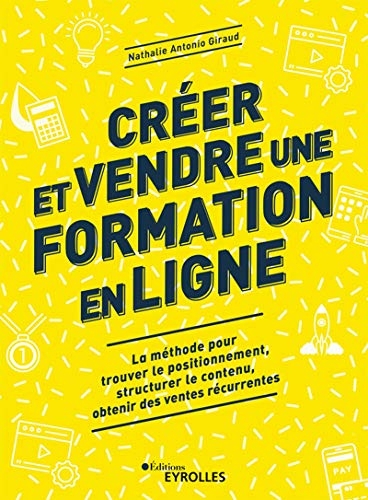 Créer et vendre une formation en ligne : La méthode pour trouver le positionnement, structurer le contenu, obtenir des ventes récurrentes