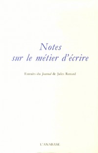 Notes sur le métier d'écrire : Extraits du Journal de Jules Renard