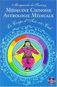 Le Corps d'Arc-en-Ciel : Médecine chinoise, astrologie médicale
