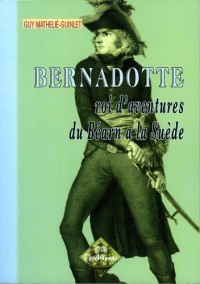 Bernadotte roi d'aventures, du Béarn à la Suède