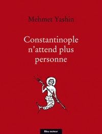 Constantinople n'attend plus personne : Poèmes et essais