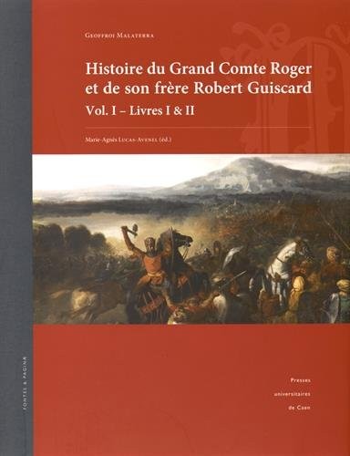 Geoffroi Malaterra - Histoire du Grand Comte Roger et de son frère Robert Guiscard : Vol. I-Livrres I & II