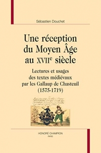 Une réception du Moyen Âge au XVIIe siècle. Lectures et usages des textes médiévaux par les Gallaup de Chasteuil (1575-1719)