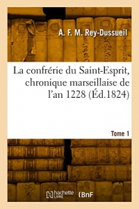 La confrérie du Saint-Esprit, chronique marseillaise de l'an 1228. Tome 1