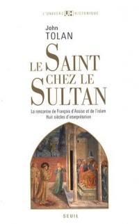 Le Saint chez le Sultan. La rencontre de François d'Assise et de l'Islam. Huit siècles d'interprétat