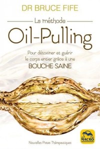 La méthode Oil-Pulling: Pour détoxiner et guérir le corps entier grâce à une bouche saine