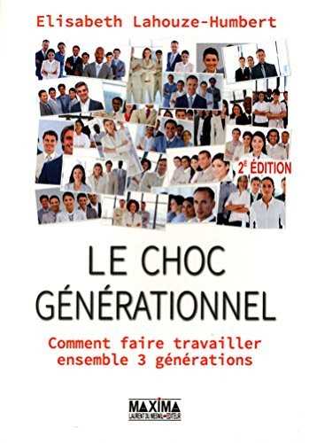 Le choc générationnel comment faire travailler ensemble trois générations 2ed