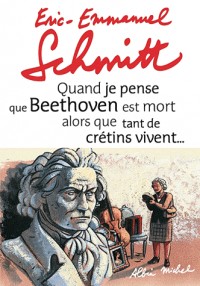 Quand je pense que Beethoven est mort alors que tant de crétins vivent... suivi de Kiki van Beethove: Suivi de Kiki Van Beethoven