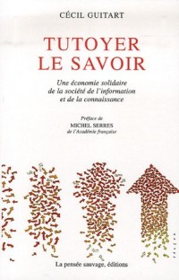 Tutoyer le Savoir : Une économie solidaire de la société de l'information et de la connaissance