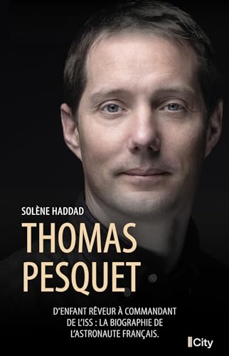 Thomas Pesquet: D'enfant rêveur à commandant de l'ISS : la biographie de l'astronaute français